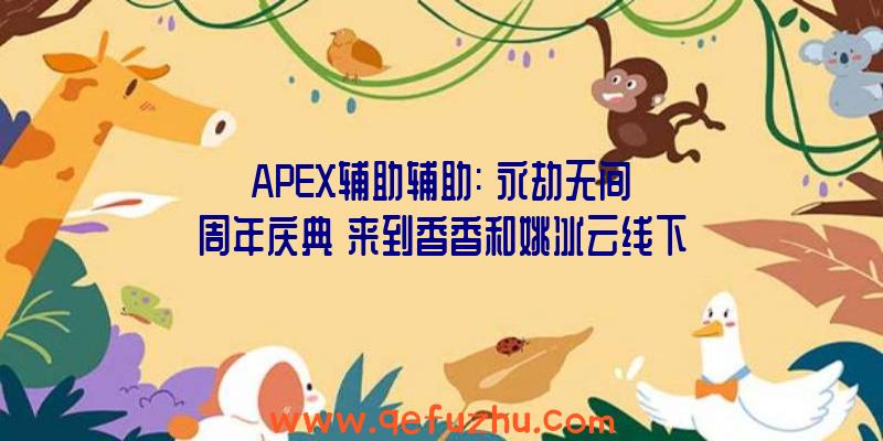 APEX辅助辅助:《永劫无间》周年庆典